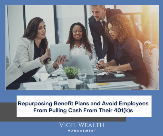 Repurposing Benefit Plans and Avoid Employees From Pulling Cash From Their 401(k)s