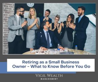 Retiring As Small Business Owner | Vigil Wealth Management